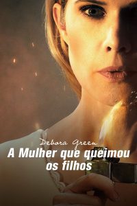 Debora Green A Mulher Que Queimou Os Filhos